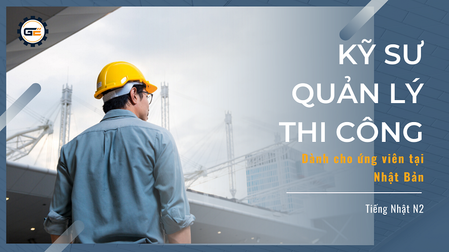 [KT240320] Kỹ sư quản lý thi công - Chỉ tuyển ứng viên tại Nhật